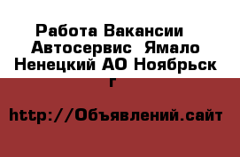 Работа Вакансии - Автосервис. Ямало-Ненецкий АО,Ноябрьск г.